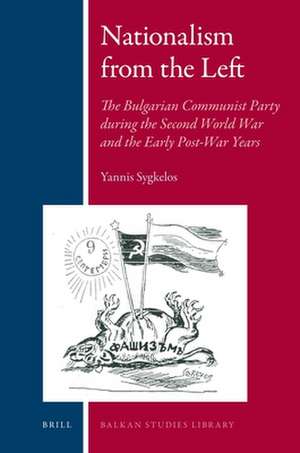 Nationalism from the Left: The Bulgarian Communist Party during the Second World War and the Early Post-War Years de Yannis Sygkelos