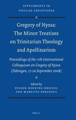 Gregory of Nyssa: The Minor Treatises on Trinitarian Theology and Apollinarism: Proceedings of the 11th International Colloquium on Gregory of Nyssa (Tübingen, 17-20 September 2008) de Volker Henning Drecoll