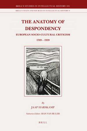 The Anatomy of Despondency: European Socio-Cultural Criticism 1789–1939 de Jaap Harskamp