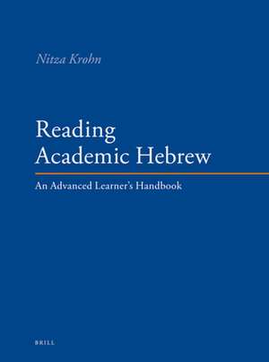 Reading Academic Hebrew: An Advanced Learner's Handbook de Nitza Krohn