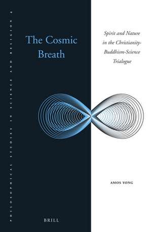 The Cosmic Breath: Spirit and Nature in the Christianity-Buddhism-Science Trialogue de Amos Yong