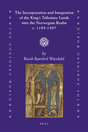 The Incorporation and Integration of the King's Tributary Lands into the Norwegian Realm c. 1195-1397 de Randi Bjørshol Wærdahl