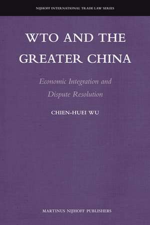 WTO and the Greater China: Economic Integration and Dispute Resolution de Chien-Huei Wu