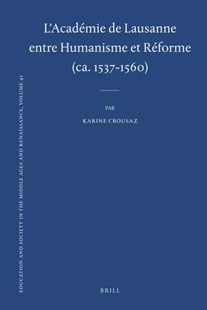 L'Académie de Lausanne entre Humanisme et Réforme (ca. 1537-1560) de Karine Crousaz