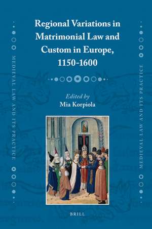 Regional Variations in Matrimonial Law and Custom in Europe, 1150-1600 de Mia Korpiola