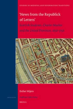 ‘News from the Republick of Letters’: Scottish Students, Charles Mackie and the United Provinces, 1650-1750 de Esther Mijers