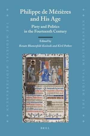 Philippe de Mézières and His Age: Piety and Politics in the Fourteenth Century de Renate Blumenfeld-Kosinski