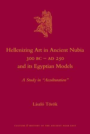 Hellenizing Art in Ancient Nubia 300 B.C. - AD 250 and its Egyptian Models: A Study in "Acculturation" de László Török