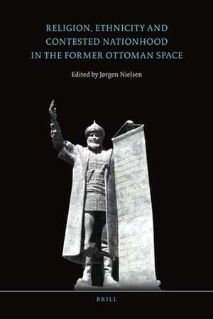 Religion, Ethnicity and Contested Nationhood in the Former Ottoman Space de Jørgen Nielsen