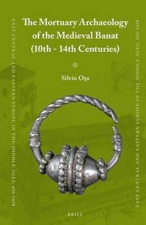 The Mortuary Archaeology of the Medieval Banat (10th-14th Centuries) de Silviu Ota