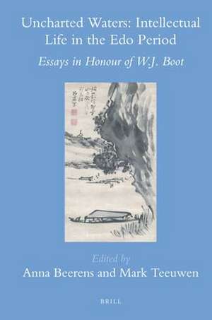 Uncharted Waters: Intellectual Life in the Edo Period: Essays in Honour of W.J. Boot de Anna Beerens