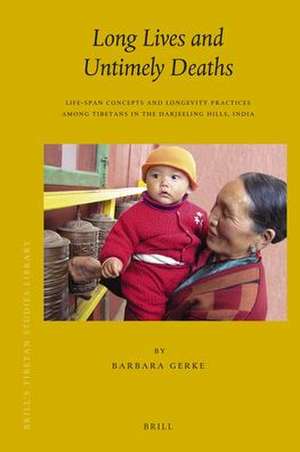 Long Lives and Untimely Deaths: Life-Span Concepts and Longevity Practices among Tibetans in the Darjeeling Hills, India de Barbara Gerke