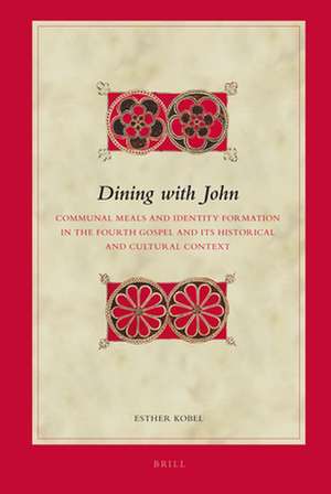 Dining with John: Communal Meals and Identity Formation in the Fourth Gospel and its Historical and Cultural Context de Esther Kobel