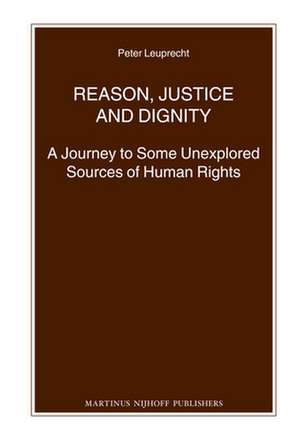 Reason, Justice and Dignity: A Journey to Some Unexplored Sources of Human Rights de Peter Leuprecht