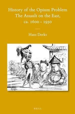 History of the Opium Problem: The Assault on the East, ca. 1600-1950 de Hans Derks