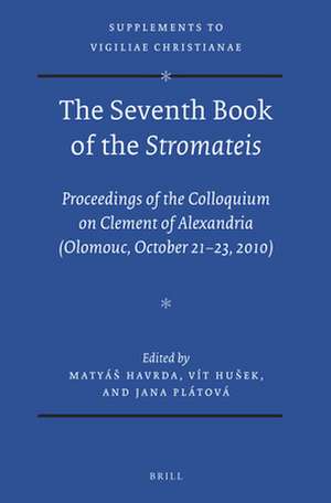 The Seventh Book of the <i>Stromateis</i>: Proceedings of the Colloquium on Clement of Alexandria (Olomouc, October 21-23, 2010) de Matyáš Havrda