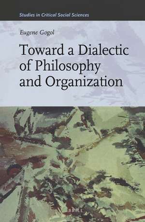 Toward a Dialectic of Philosophy and Organization de Eugene Gogol