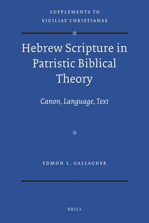 Hebrew Scripture in Patristic Biblical Theory: Canon, Language, Text de Edmon Louis Gallagher