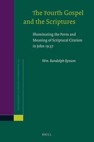 The Fourth Gospel and the Scriptures: Illuminating the Form and Meaning of Scriptural Citation in John 19:37 de Wm. Randolph Bynum