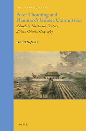 Peter Thonning and Denmark's Guinea Commission: A Study in Nineteenth-Century African Colonial Geography de Daniel Hopkins