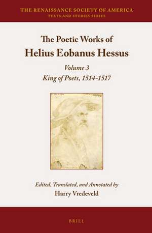 The Poetic Works of Helius Eobanus Hessus: Volume 3: King of Poets, 1514-1517 de Harry Vredeveld