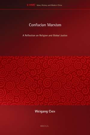 Confucian Marxism: A Reflection on Religion and Global Justice de Weigang Chen