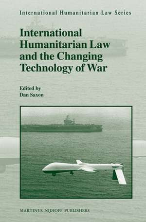 International Humanitarian Law and the Changing Technology of War de Dan Saxon