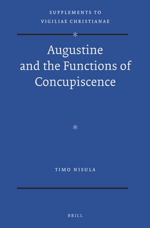 Augustine and the Functions of Concupiscence de Timo Nisula