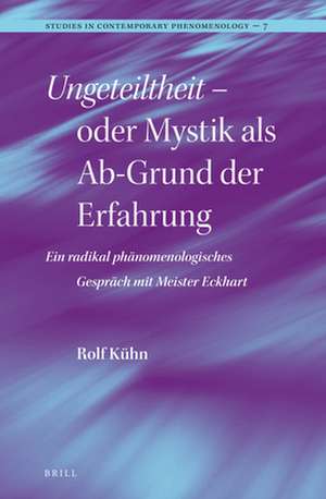 <i>Ungeteiltheit</i> – oder Mystik als Ab-Grund der Erfahrung: Ein radikal phänomenologisches Gespräch mit Meister Eckhart de Rolf Kühn