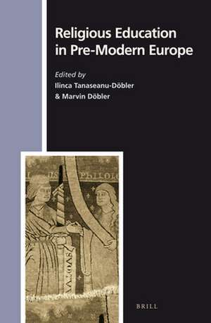 Religious Education in Pre-Modern Europe de Ilinca Tanaseanu-Döbler