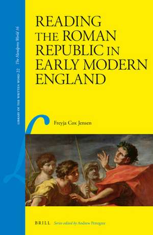 Reading the Roman Republic in Early Modern England de Freyja Cox Jensen