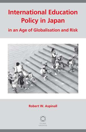 International Education Policy in Japan in an Age of Globalisation and Risk de Robert W. Aspinall