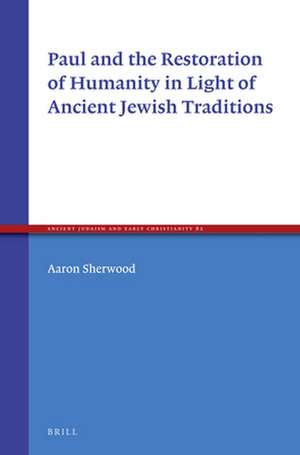 Paul and the Restoration of Humanity in Light of Ancient Jewish Traditions de Aaron Sherwood