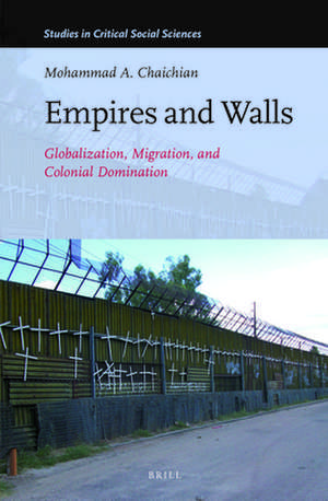 Empires and Walls: Globalization, Migration, and Colonial Domination de Mohammed Chaichian