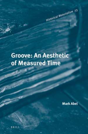 Groove: An Aesthetic of Measured Time de Mark Abel