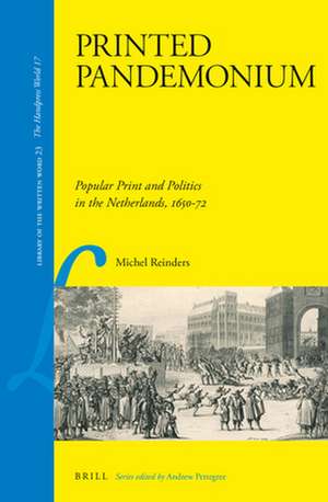 Printed Pandemonium: Popular Print and Politics in the Netherlands 1650-72 de Michel Reinders