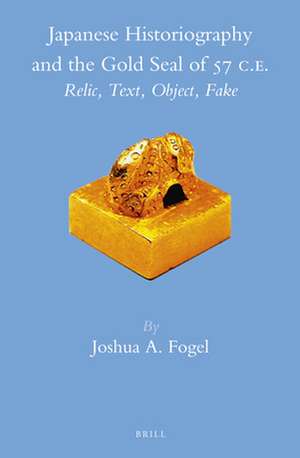 Japanese Historiography and the Gold Seal of 57 C.E.: Relic, Text, Object, Fake de Joshua A. Fogel