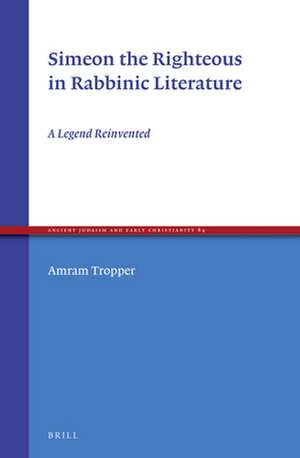 Simeon the Righteous in Rabbinic Literature: A Legend Reinvented de Amram Tropper