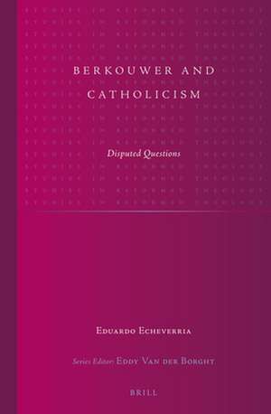 Berkouwer and Catholicism: Disputed Questions de Eduardo Echeverria