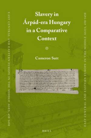 Slavery in Árpád-era Hungary in a Comparative Context de Cameron Sutt