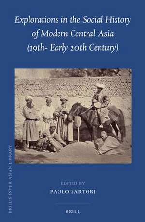 Explorations in the Social History of Modern Central Asia (19th - Early 20th Century) de Paolo Sartori