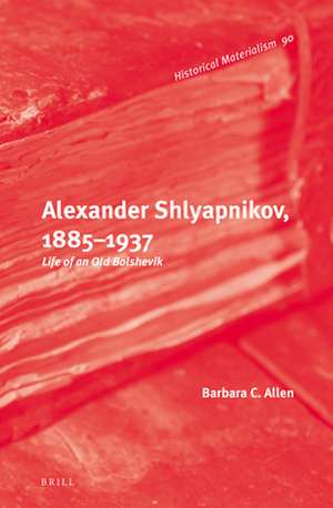 Alexander Shlyapnikov, 1885–1937: Life of an Old Bolshevik de Barbara Allen