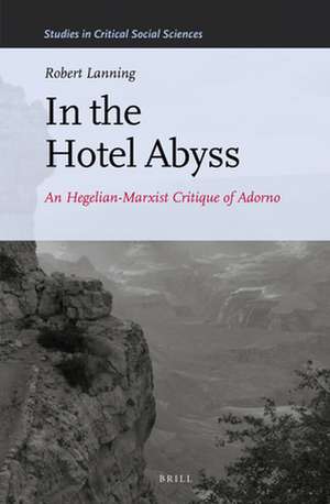 In the Hotel Abyss: An Hegelian-Marxist Critique of Adorno de Robert D. Lanning