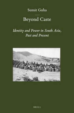 Beyond Caste: Identity and Power in South Asia, Past and Present de Sumit Guha