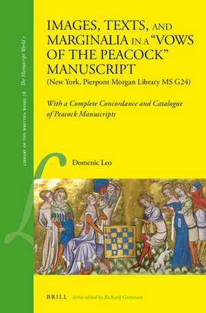 Images, Texts, and Marginalia in a "Vows of the Peacock" Manuscript (New York, Pierpont Morgan Library MS G24): With a Complete Concordance and Catalogue of Peacock Manuscripts de Domenic Leo