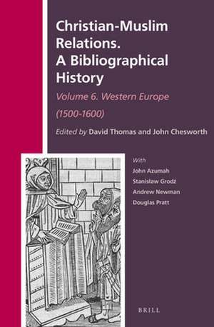 Christian-Muslim Relations. A Bibliographical History. Volume 6 Western Europe (1500-1600) de David Thomas