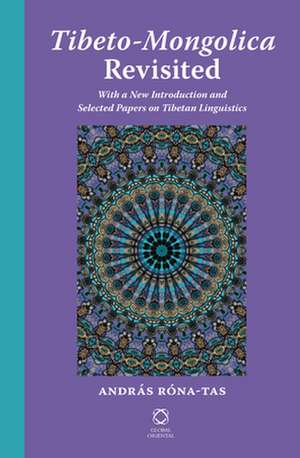 Tibeto-Mongolica Revisited: With a New Introduction and Selected Papers on Tibetan Linguistics de András Róna-Tas