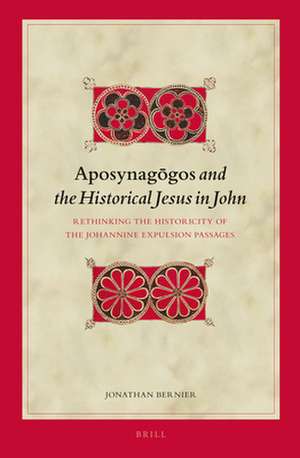 <i>Aposynagōgos</i> and the Historical Jesus in John: Rethinking the Historicity of the Johannine Expulsion Passages de Jonathan Bernier