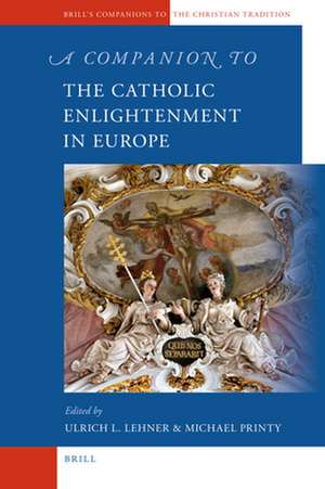 A Companion to the Catholic Enlightenment in Europe de Ulrich Lehner