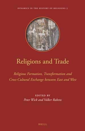 Religions and Trade: Religious Formation, Transformation and Cross-Cultural Exchange between East and West de Peter Wick